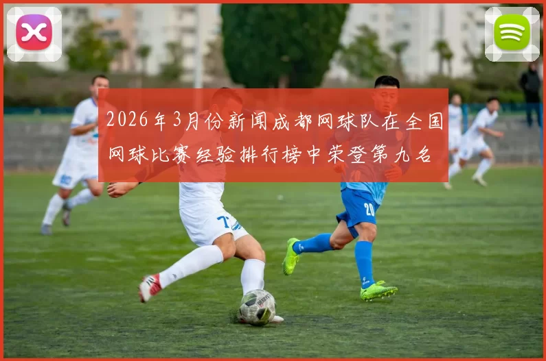 2026年3月份新闻成都网球队在全国网球比赛经验排行榜中荣登第九名展现实力与潜力