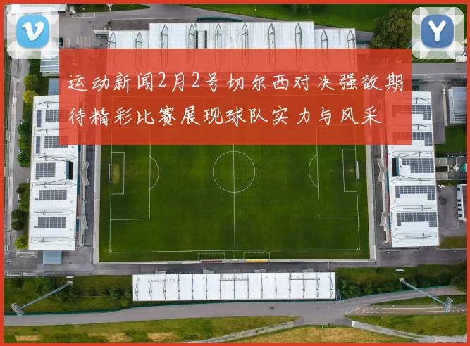 运动新闻2月2号切尔西对决强敌期待精彩比赛展现球队实力与风采
